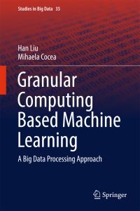 Book Cover for Granular Computing Based Machine Learning by Han Liu, Mihaela Cocea