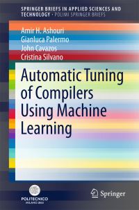 Book Cover for Automatic Tuning of Compilers Using Machine Learning. PoliMI SpringerBriefs by Amir H Ashouri, Gianluca Palermo, John Cavazos, Cristina Silvano
