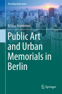 Book Cover for Public Art and Urban Memorials in Berlin by Biljana Arandelovic