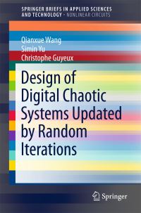 Book Cover for Design of Digital Chaotic Systems Updated by Random Iterations. SpringerBriefs in Nonlinear Circuits by Qianxue Wang, Simin Yu, Christophe Guyeux
