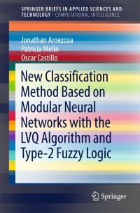 Book Cover for New Classification Method Based on Modular Neural Networks With the LVQ Algorithm and Type-2 Fuzzy Logic. SpringerBriefs in Computational Intelligence by Jonathan Amezcua, Patricia Melin, Oscar Castillo