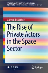 Book Cover for The Rise of Private Actors in the Space Sector. SpringerBriefs from the European Space Policy Institute by Alessandra Vernile