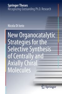Book Cover for New Organocatalytic Strategies for the Selective Synthesis of Centrally and Axially Chiral Molecules by Nicola Di Iorio