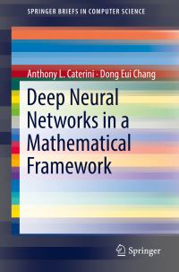 Book Cover for Deep Neural Networks in a Mathematical Framework by Anthony L Caterini, Dong Eui Chang