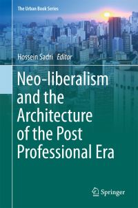 Book Cover for Neo-Liberalism and the Architecture of the Post Professional Era by Hossein Sadri