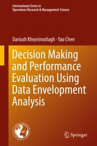 Book Cover for Decision Making and Performance Evaluation Using Data Envelopment Analysis by Dariush Khezrimotlagh, Yao Chen