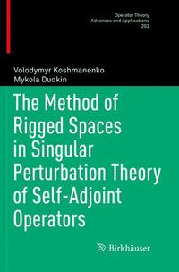 Book Cover for The Method of Rigged Spaces in Singular Perturbation Theory of Self-Adjoint Operators by Volodymyr Koshmanenko, Mykola Dudkin