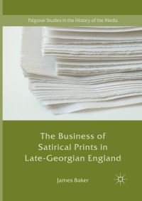 Book Cover for The Business of Satirical Prints in Late-Georgian England by James Baker