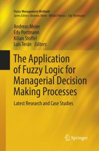Book Cover for The Application of Fuzzy Logic for Managerial Decision Making Processes by Andreas Meier, Edy Portmann, Kilian Stoffel, Luis Terán