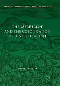 Book Cover for The 'Mere Irish' and the Colonisation of Ulster, 1570-1641 by Gerard Farrell
