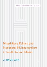 Book Cover for Mixed-Race Politics and Neoliberal Multiculturalism in South Korean Media by JiHyun Ahn