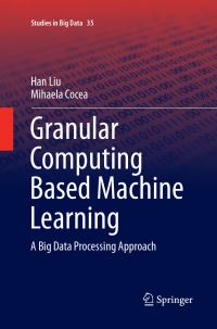 Book Cover for Granular Computing Based Machine Learning by Han Liu, Mihaela Cocea