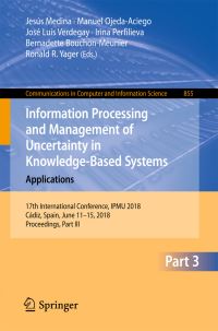 Book Cover for Information Processing and Management of Uncertainty in Knowledge-Based Systems. Applications by Jesús Medina, Manuel OjedaAciego, José Luis Verdegay, Irina Perfilieva, Bernadette BouchonMeunier, Ronald R Yager