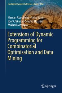Book Cover for Extensions of Dynamic Programming for Combinatorial Optimization and Data Mining by Hassan AbouEisha, Talha Amin, Igor Chikalov, Shahid Hussain, Mikhail Moshkov