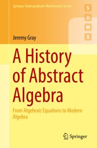 Book Cover for A History of Abstract Algebra by Jeremy Gray