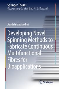 Book Cover for Developing Novel Spinning Methods to Fabricate Continuous Multifunctional Fibres for Bioapplications by Azadeh Mirabedini