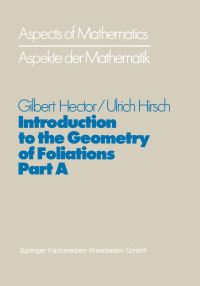 Book Cover for Introduction to the Geometry of Foliations, Part A by Gilbert Hector, Ulrich Hirsch