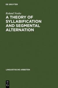 Book Cover for A Theory of Syllabification and Segmental Alternation by Roland Noske