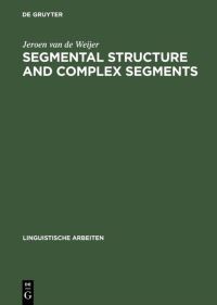Book Cover for Segmental Structure and Complex Segments by Jeroen van de Weijer