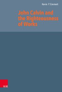Book Cover for John Calvin and the Righteousness of Works by Kevin P Emmert