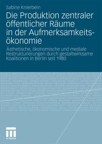 Book Cover for Die Produktion Zentraler Öffentlicher Räume in Der Aufmerksamkeitsökonomie by Sabine Knierbein