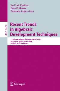 Book Cover for Recent Trends in Algebraic Development Techniques by WADT 2004, José Luiz Fiadeiro, Peter Mosses, F Orejas