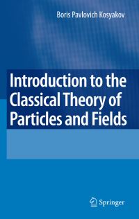 Book Cover for Introduction to the Classical Theory of Particles and Fields by Boris Kosyakov