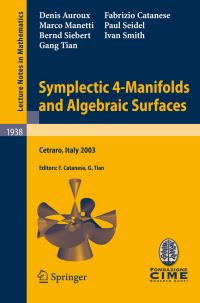 Book Cover for Symplectic 4-Manifolds and Algebraic Surfaces C.I.M.E. Foundation Subseries by Denis Auroux, Fabrizio Catanese, Marco Manetti, Paul Seidel, Bernd Siebert, Ivan Smith, Gang Tian