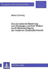 Book Cover for Eine Konsistente Bewertung Von Zinsswaps Und Ihren Risiken Durch Beruecksichtigung Der Modernen Zinsstrukturtheorie by Markus Tschernig