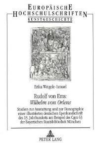 Book Cover for Rudolf Von Ems: Wilhelm Von Orlens Studien Zur Ausstattung Und Zur Ikonographie Einer Illustrierten Deutschen Epenhandschrift Des 13. Jahrhunderts Am Beispiel Des Cgm 63 Der Bayerischen Staatsbiblioth by Erika WeigeleIsmael