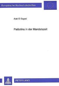 Book Cover for Palaestina in Der Mandatszeit Der Palaestinensische Kampf Um Politische Unabhaengigkeit Und Das Zionistische Projekt. Zur Dynamik Eines Interessenkonflikts - Vom Zerfall Des Osmanischen Reiches Bis Zu by Adel El Sayed