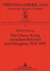 Book Cover for Der Chaco-Krieg Zwischen Bolivien Und Paraguay 1932-1935 Eine Historisch-Strukturelle Analyse Der Kriegsgruende Und Der Friedensverhandlungen by Michael Herzig