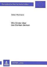 Book Cover for Wie Kinder Ueber Das Denken Denken Eine Kognitions- Und Entwicklungspsychologische Analyse Repraesentationaler Und Operationaler Anforderungen Praktischer Schluesse by Stefan Wichmann