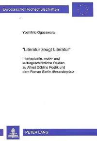 Book Cover for Literatur Zeugt Literatur Intertextuelle, Motiv- Und Kulturgeschichtliche Studien Zu Alfred Doeblins Poetik Und Dem Roman Berlin Alexanderplatz by Yoshihito Ogasawara