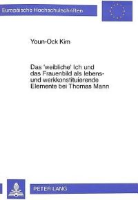 Book Cover for Das 'Weibliche' Ich Und Das Frauenbild Als Lebens- Und Werkkonstituierende Elemente Bei Thomas Mann by YounOck Kim