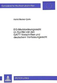 Book Cover for EG-Marktordnungsrecht Im Konflikt Mit Den GATT-Vorschriften Und Deutschem Verfassungsrecht Eine Untersuchung Am Beispiel Der EG-Verordnung Nr. 404/93 Des Rates Vom 13. Februar 1993 Ueber Die Gemeinsam by Astrid BeckerCelik