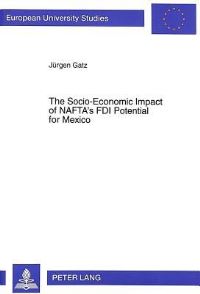 Book Cover for The Socio-Economic Impact of NAFTA's FDI Potential for Mexico by Juergen Gatz