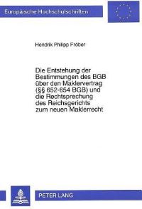 Book Cover for Die Entstehung Der Bestimmungen Des BGB Ueber Den Maklervertrag (§§ 652-654 BGB) Und Die Rechtsprechung Des Reichsgerichts Zum Neuen Maklerrecht by Hendrik Philipp Froeber
