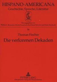 Book Cover for Die Verlorenen Dekaden Entwicklung Nach Aussen Und Auslaendische Geschaefte in Kolumbien 1870-1914 by Thomas Fischer