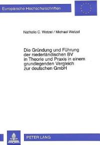 Book Cover for Die Gruendung Und Fuehrung Der Niederlaendischen BV in Theorie Und Praxis in Einem Grundlegenden Vergleich Zur Deutschen GmbH by Michael Wetzel, Nathalie C Wetzel