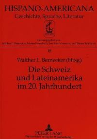 Book Cover for Die Schweiz Und Lateinamerika Im 20. Jahrhundert Mit Beitraegen Von Branka Fluri, Annina Jegher, Martin Kloter, Peter Marbet by Walther L Bernecker