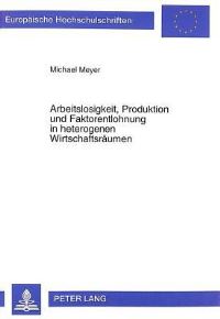Book Cover for Arbeitslosigkeit, Produktion Und Faktorentlohnung in Heterogenen Wirtschaftsraeumen by Michael Meyer