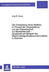 Book Cover for Die Entwicklung Eines Marktes Im Prozeß Der Umgestaltung Von Der Planwirtschaft Zur Marktwirtschaft - Dargestellt Am Beispiel Des Waschmittelgroßverbrauchermarktes in Sachsen by Jörg W Höwer