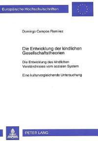 Book Cover for Die Entwicklung Der Kindlichen Gesellschaftstheorien Die Entwicklung Des Kindlichen Verstaendnisses Vom Sozialen System Eine Kulturvergleichende Untersuchung by Domingo Campos Ramirez