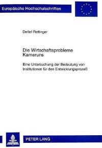 Book Cover for Die Wirtschaftsprobleme Kameruns Eine Untersuchung Der Bedeutung Von Institutionen Fuer Den Entwicklungsprozess by Detlef Rettinger