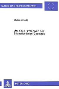 Book Cover for Der Neue Firmenwert Des Bilanzrichtlinien-Gesetzes Eine Untersuchung Zur Feststellung Des Einflusses Des Bilanzrichtlinien-Gesetzes Auf Die Behandlung Des Firmenwertes in Der Handelsbilanz Sowie Die D by Christoph Ludz