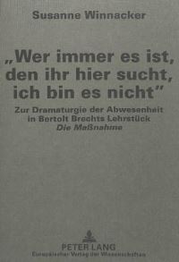 Book Cover for Wer Immer Es Ist, Den Ihr Hier Sucht, Ich Bin Es Nicht Zur Dramaturgie Der Abwesenheit in Bertolt Brechts Lehrstueck Die Massnahme by Susanne Winnacker