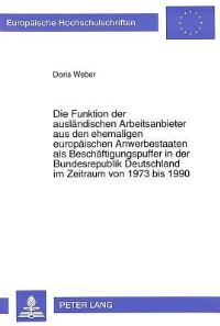 Book Cover for Die Funktion Der Auslandischen Arbeitsanbieter Aus Den Ehemaligen Europaischen Anwerbestaaten Als Beschaftigungspuffer in Der Bundesrepublik Deutschland Im Zeitraum Von 1973 Bis 1990 by Doris Weber