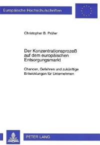 Book Cover for Der Konzentrationsprozess Auf Dem Europaeischen Entsorgungsmarkt Chancen, Gefahren Und Zukuenftige Entwicklungen Fuer Unternehmen by Christopher B Pruefer