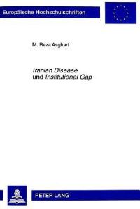 Book Cover for Iranian Disease Und Institutional Gap Zur Bedeutung Des Erdoelsektors Und Der Islamisierung Von Institutionen Fuer Die Iranische Volkswirtschaft by M Reza Asghari